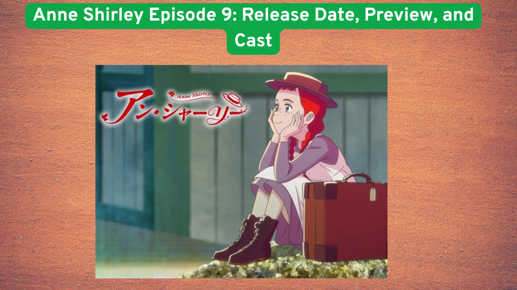 Anne Shirley Episode 9: Release Date, Preview, and Cast