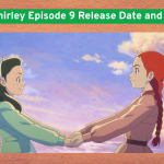 Anne Shirley Episode 9 Release Date and Time