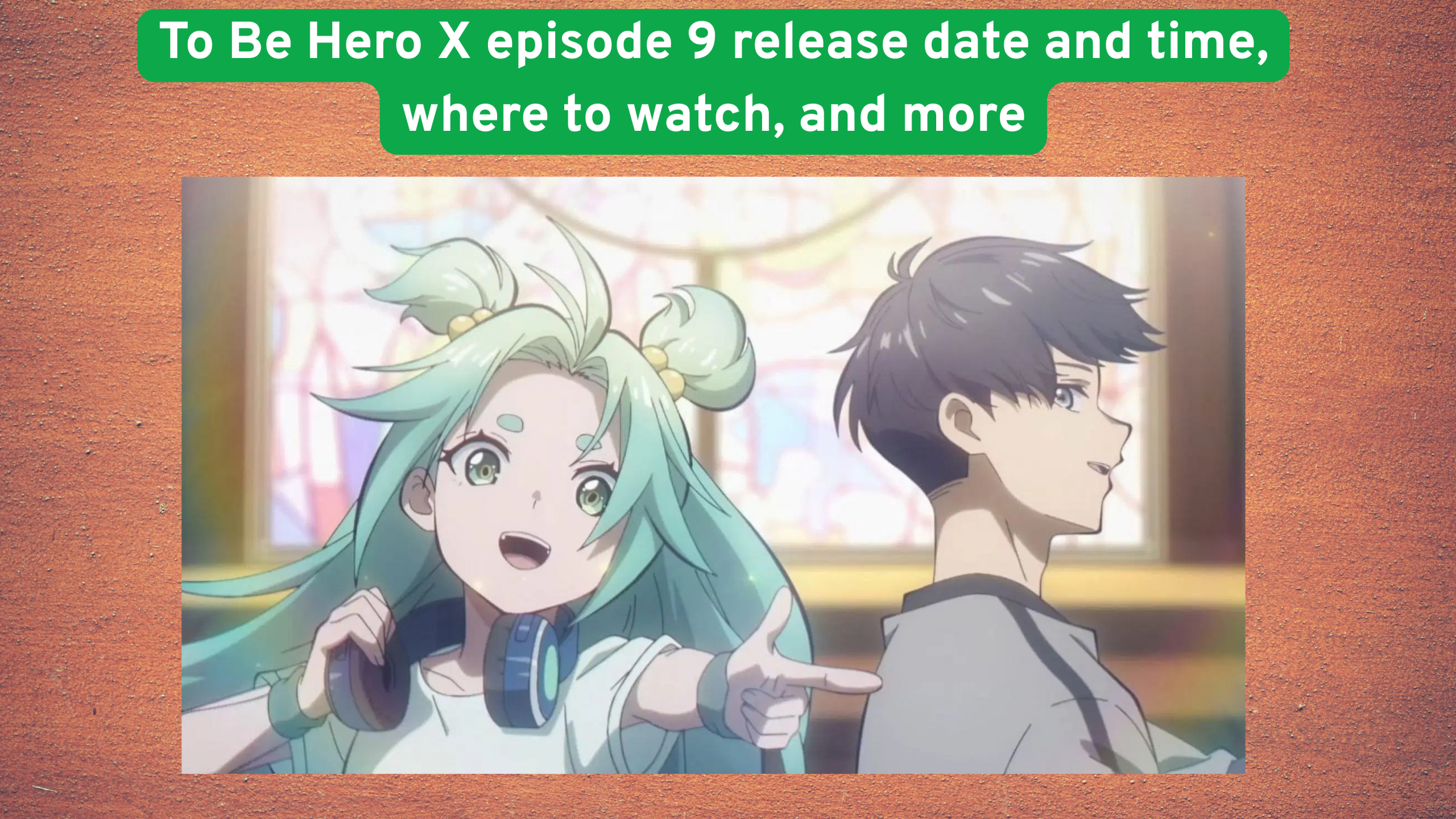 To Be Hero X episode 9 release date and time, where to watch, and more
